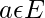 a \epsilon E   