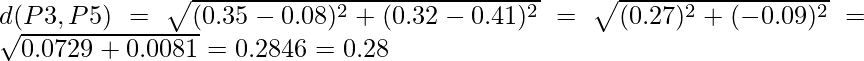 d(P3,P5) = \sqrt{(0.35-0.08)^2 + (0.32-0.41)^2} = \sqrt{(0.27)^2 + (-0.09)^2} = \sqrt{0.0729+0.0081} = 0.2846 = 0.28