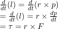 \frac{d}{dt}(l) = \frac{d}{dt}(r \times p) \\ = \frac{d}{dt}(l) = r \times \frac{dp}{dt} \\ = \tau = r \times F