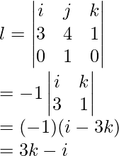 l = \begin{vmatrix} i & j & k\\    3 & 4 & 1\\    0 & 1 & 0 \end{vmatrix} \\    = -1\begin{vmatrix}     i & k \\        3 & 1       \end{vmatrix} \\    = (-1)(i  - 3k) \\    = 3k - i