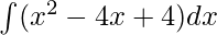 \int(x^2 - 4x + 4)dx