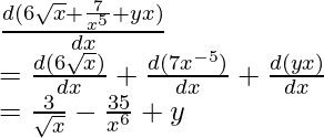 \frac{d(6\sqrt{x}+\frac{7}{x^5}+yx)}{dx}\\=\frac{d(6\sqrt{x})}{dx}+\frac{d(7x^{-5})}{dx}+\frac{d(yx)}{dx} \\=\frac{3}{\sqrt{x}}-\frac{35}{x^6}+y