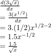 \frac{d(3\sqrt{x})}{dx}\\=\frac{3(x^{1/2})}{dx}\\=3.(1/2)x^{1/2-2}\\=1.5x^{-1/2} \\=\frac{1.5}{\sqrt{x}}