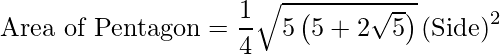 \text{Area of Pentagon} = \dfrac{1}{4} \sqrt{5\left(5+2\sqrt{5}\right)}\,\text{(Side)}^2