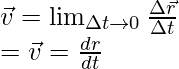 \vec{v} = \lim_{\Delta t \to 0}\frac{\Delta \vec{r}}{\Delta t}\\ = \vec{v} = \frac{dr}{dt}