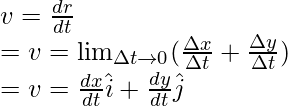 v = \frac{dr}{dt} \\ = v = \lim_{\Delta t \to 0}(\frac{\Delta x}{\Delta t} + \frac{\Delta y}{\Delta t}) \\ = v = \frac{dx}{dt}\hat{i} + \frac{dy}{dt}\hat{j}