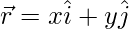 \vec{r} = x\hat{i} + y\hat{j}
