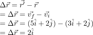 \Delta \vec{r} = \vec{r'} - \vec{r} \\ =\Delta \vec{r} = \vec{v_f} - \vec{v_i}\\ = \Delta \vec{r} = (5\hat{i} + 2\hat{j}) - (3\hat{i} + 2\hat{j}) \\ = \Delta \vec{r} = 2\hat{i}