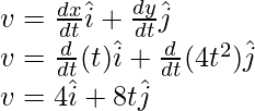  v = \frac{dx}{dt}\hat{i} + \frac{dy}{dt}\hat{j} \\ v= \frac{d}{dt}(t)\hat{i} + \frac{d}{dt}(4t^2)\hat{j} \\ v = 4\hat{i} + 8t\hat{j}