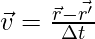 \vec{v} = \frac{\vec{r} - \vec{r'}}{\Delta t}