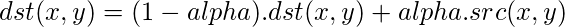 dst(x, y) = (1-alpha).dst(x, y) + alpha.src(x, y)