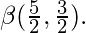 \beta(\frac{5}{2}, \frac{3}{2}).