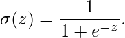  \( \sigma(z) = \displaystyle \frac{1}{1+e^{-z}}\). 