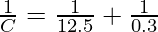 \frac{1}{C} = \frac{1}{12.5} +  \frac{1}{0.3}