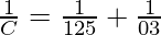 \frac{1}{C} = \frac{1}{125} +  \frac{1}{03}