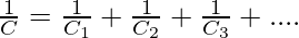 \frac{1}{C} = \frac{1}{C_1} +  \frac{1}{C_2} +  \frac{1}{C_3} + ....