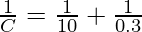 \frac{1}{C} = \frac{1}{10} +  \frac{1}{0.3}