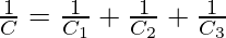 \frac{1}{C} = \frac{1}{C_1} +  \frac{1}{C_2} +  \frac{1}{C_3}