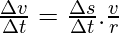 \frac{\Delta v}{\Delta t}  = \frac{\Delta s}{\Delta t} . \frac{v}{r}