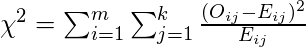 \chi ^{2} = \sum _{i=1}^{m} \sum _{j=1}^{k}\frac{(O_{ij}-E_{ij})^{2}}{E_{ij}}