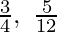Rendered by QuickLaTeX.com \frac{3}{4},\ \frac{5}{12}