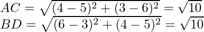 Rendered by QuickLaTeX.com AC=\sqrt{(4-5)^2+(3-6)^2}=\sqrt{10}\\ BD=\sqrt{(6-3)^2+(4-5)^2}=\sqrt{10}