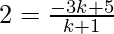 Rendered by QuickLaTeX.com 2 = \frac{-3k + 5}{k + 1}