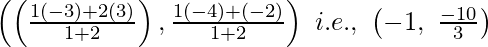 Rendered by QuickLaTeX.com \left(\left(\frac{1(-3)+2(3)}{1+2}\right),\frac{1(-4)+(-2)}{1+2}\right)\ i.e.,\ \left(-1,\ \frac{-10}{3}\right)