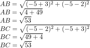 Rendered by QuickLaTeX.com AB=\sqrt{(-5+3)^2+(-5-2)^2}\\ AB=\sqrt{4+49}\\ AB=\sqrt{53}\\ BC=\sqrt{(-5-2)^2+(-5+3)^2}\\ BC=\sqrt{49+4}\\ BC=\sqrt{53}