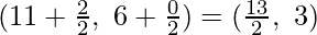 Rendered by QuickLaTeX.com (11+\frac{2}{ 2},\ 6+\frac{0}{ 2}) = (\frac{13}{2},\ 3)
