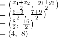 Rendered by QuickLaTeX.com =\left(\frac{x_1+x_2}{2},\ \frac{y_1+y_2}{2}\right)\\ =\left(\frac{5+3}{2},\ \frac{7+9}{2}\right)\\ =\left(\frac{8}{2},\ \frac{16}{2}\right)\\ =(4,\ 8)