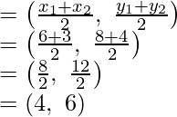 Rendered by QuickLaTeX.com =\left(\frac{x_1+x_2}{2},\ \frac{y_1+y_2}{2}\right)\\ =\left(\frac{6+3}{2},\ \frac{8+4}{2}\right)\\ =\left(\frac{8}{2},\ \frac{12}{2}\right)\\ =(4,\ 6)