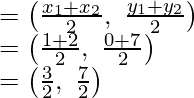 Rendered by QuickLaTeX.com =\left(\frac{x_1+x_2}{2},\ \frac{y_1+y_2}{2}\right)\\ =\left(\frac{1+2}{2},\ \frac{0+7}{2}\right)\\ =\left(\frac{3}{2},\ \frac{7}{2}\right)