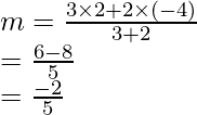 Rendered by QuickLaTeX.com m=\frac{3\times2+2\times(-4)}{3+2}\\ =\frac{6-8}{5}\\ =\frac{-2}{5}