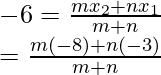 Rendered by QuickLaTeX.com -6=\frac{mx_2+nx_1}{m+n}\\ =\frac{m(-8)+n(-3)}{m+n}