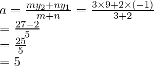 Rendered by QuickLaTeX.com a=\frac{my_2+ny_1}{m+n}=\frac{3\times9+2\times(-1)}{3+2}\\ =\frac{27-2}{5}\\ =\frac{25}{5}\\ =5