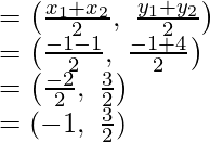 Rendered by QuickLaTeX.com =\left(\frac{x_1+x_2}{2},\ \frac{y_1+y_2}{2}\right)\\ =\left(\frac{-1-1}{2},\ \frac{-1+4}{2}\right)\\ =\left(\frac{-2}{2},\ \frac{3}{2}\right)\\ =(-1,\ \frac{3}{2})