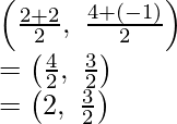 Rendered by QuickLaTeX.com \left(\frac{2+2}{2},\ \frac{4+(-1)}{2}\right)\\ =\left(\frac{4}{2},\ \frac{3}{2}\right)\\ =\left(2,\ \frac{3}{2}\right)