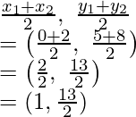 Rendered by QuickLaTeX.com \frac{x_1+x_2}{2},\ \frac{y_1+y_2}{2}\\ =\left(\frac{0+2}{2},\ \frac{5+8}{2}\right)\\ =\left(\frac{2}{2},\ \frac{13}{2}\right)\\ =(1, \frac{13}{2})