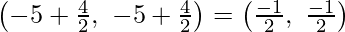 Rendered by QuickLaTeX.com \left(-5+\frac{4}{ 2},\ -5+ \frac{4}{ 2}\right) = \left(\frac{-1}{2},\ \frac{-1}{2}\right)