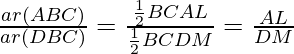 Rendered by QuickLaTeX.com \frac{ar(∆ABC)}{ar(∆DBC)}=\frac{\frac{1}{2}BC×AL}{\frac{1}{2}BC×DM}=\frac{AL}{DM}