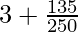 3+\frac{135}{250}