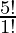 \frac{5!}{1!}