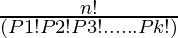 \frac{n!}{(P1! P2! P3!......Pk!)}