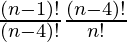 \frac{(n-1)!}{(n-4)!} × \frac{(n-4)!}{n!} 