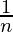 \frac{1}{n}    