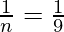 \frac{1}{n} = \frac{1}{9}   