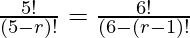 \frac{5!}{(5-r)!} =\frac{6!}{(6-(r-1)!}