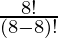 \frac{8!}{(8-8)!} 