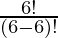 \frac{6!}{(6-6)!} 